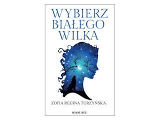 Nowość wydawnicza „Wybierz białego wilka” Zofia Regina Turzyńska