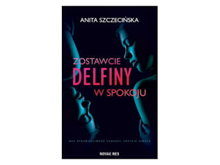 Nowość wydawnicza „Zostawcie delfiny w spokoju” Anita Szczecińska