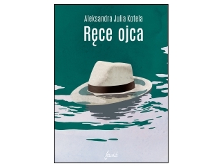 „Ręce ojca” Aleksandra Julia Kotela